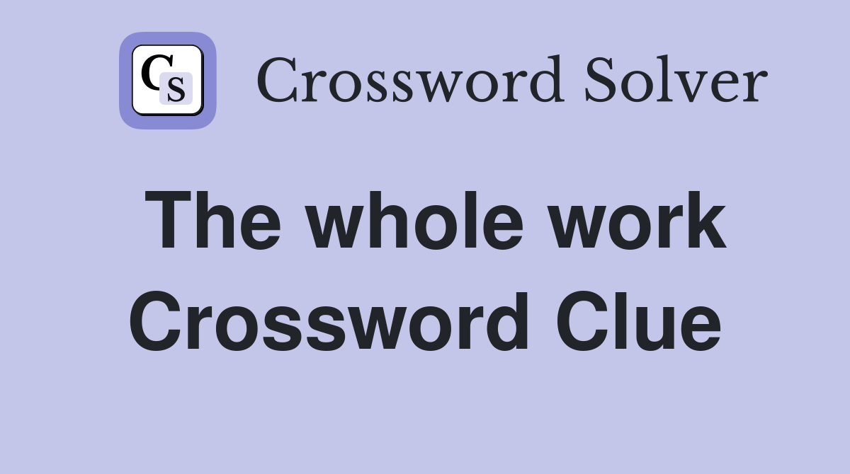 The whole work Crossword Clue
