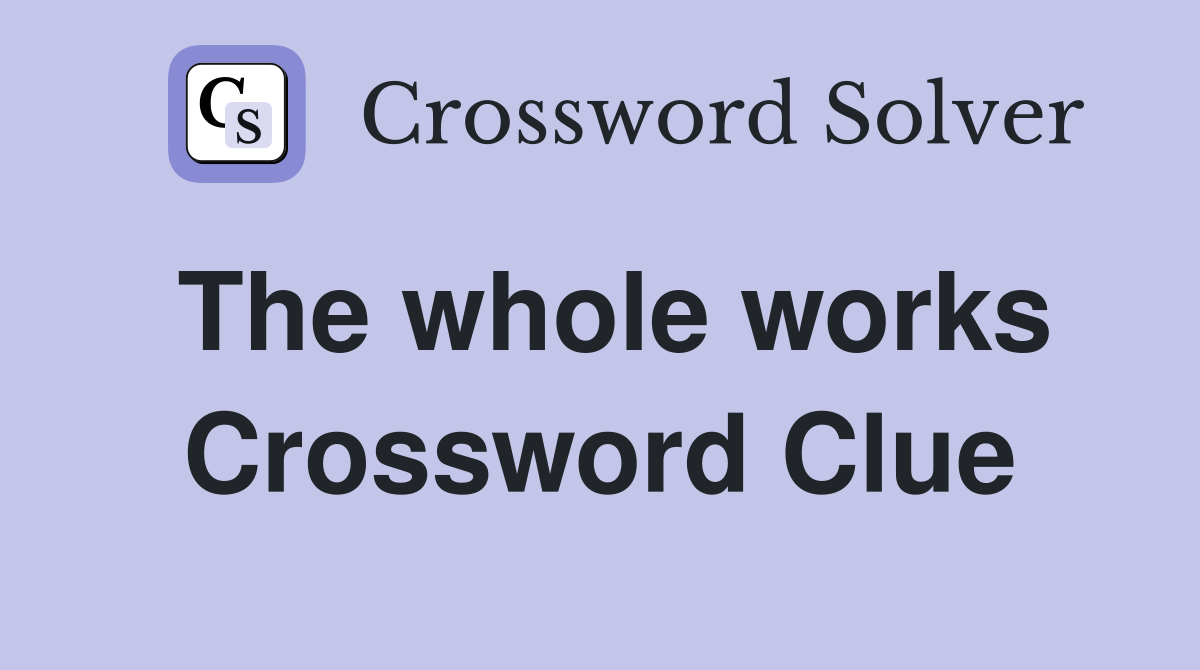 The whole works Crossword Clue