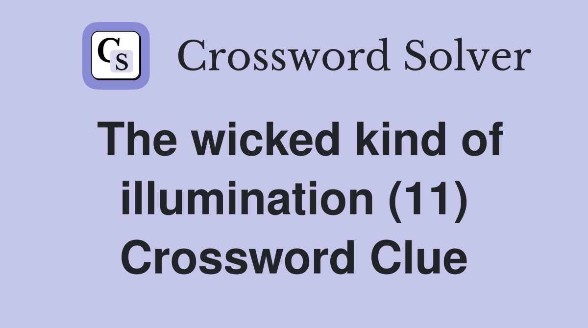 The wicked kind of illumination (11) Crossword Clue