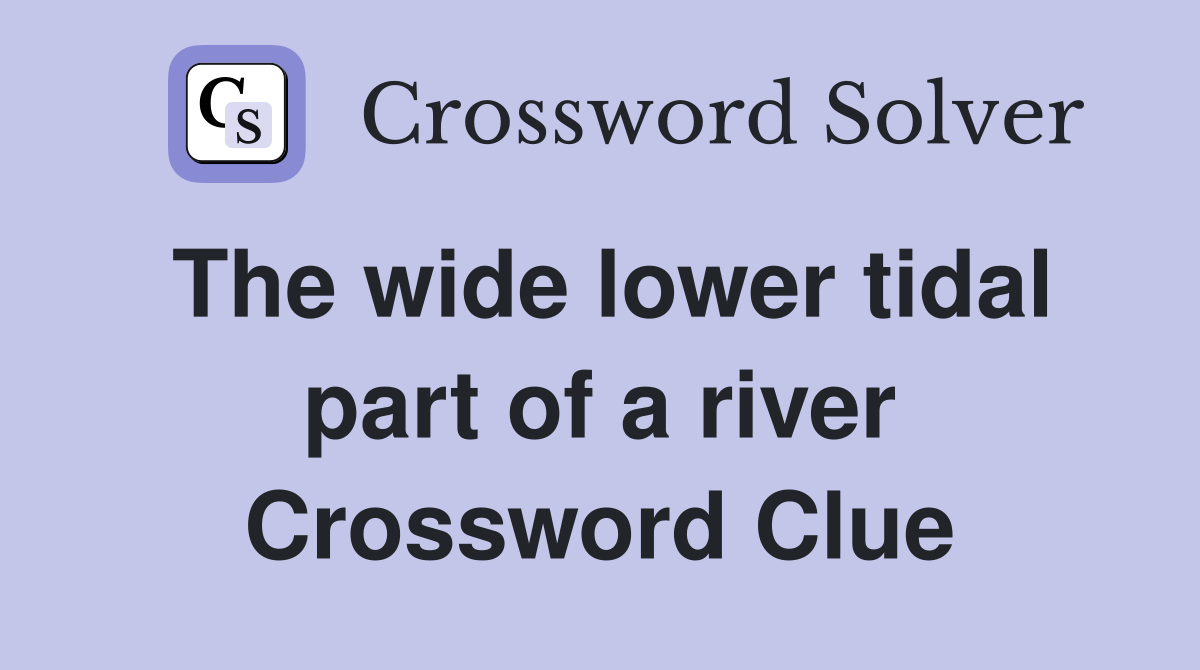 The wide lower tidal part of a river Crossword Clue