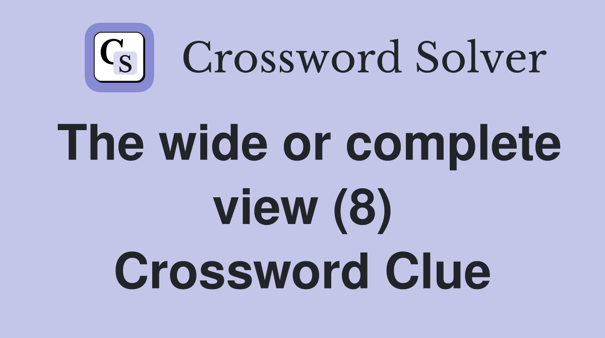 The wide or complete view (8) Crossword Clue