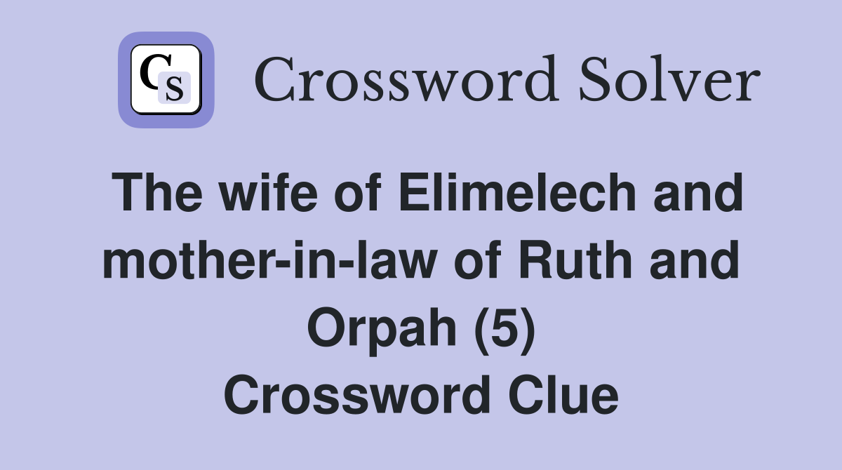The wife of Elimelech and mother-in-law of Ruth and Orpah (5) Crossword Clue