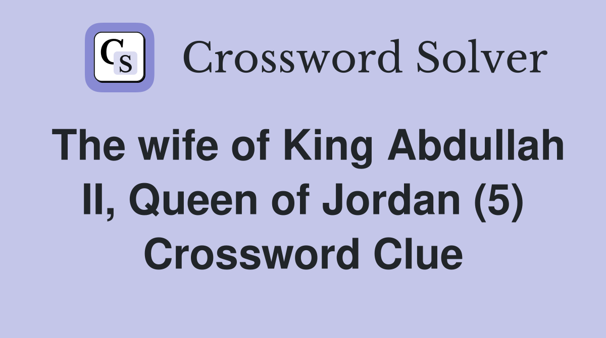 The wife of King Abdullah II, Queen of Jordan (5) Crossword Clue