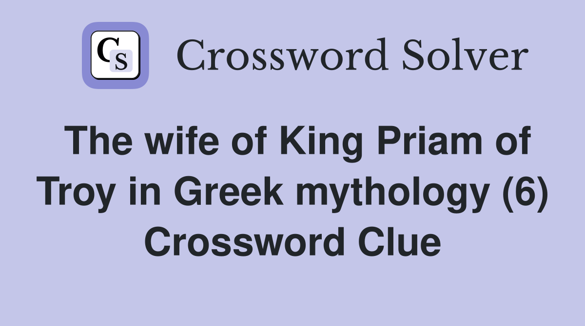 The wife of King Priam of Troy in Greek mythology (6) Crossword Clue