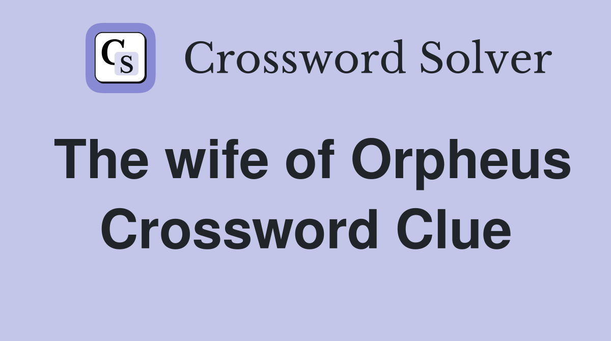The wife of Orpheus Crossword Clue