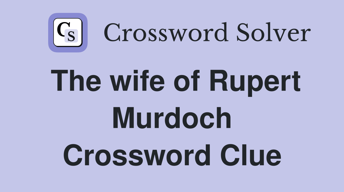 The wife of Rupert Murdoch Crossword Clue