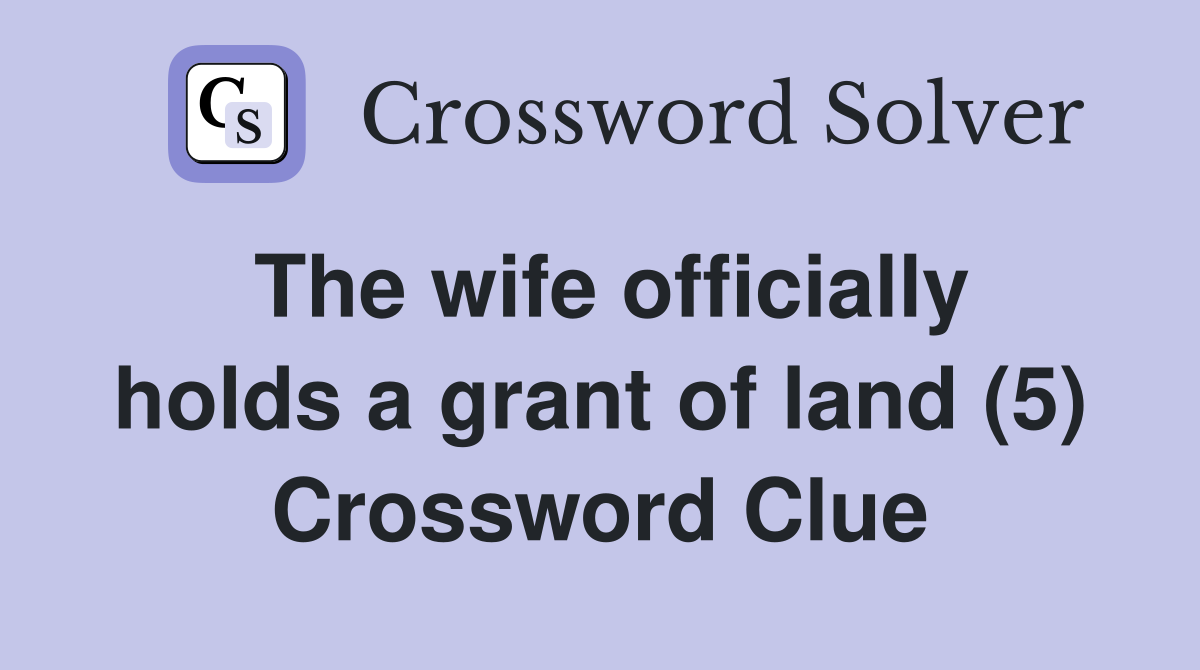 The wife officially holds a grant of land (5) Crossword Clue