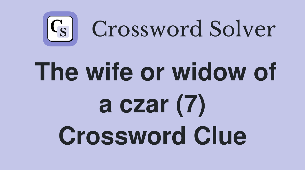 The wife or widow of a czar (7) Crossword Clue