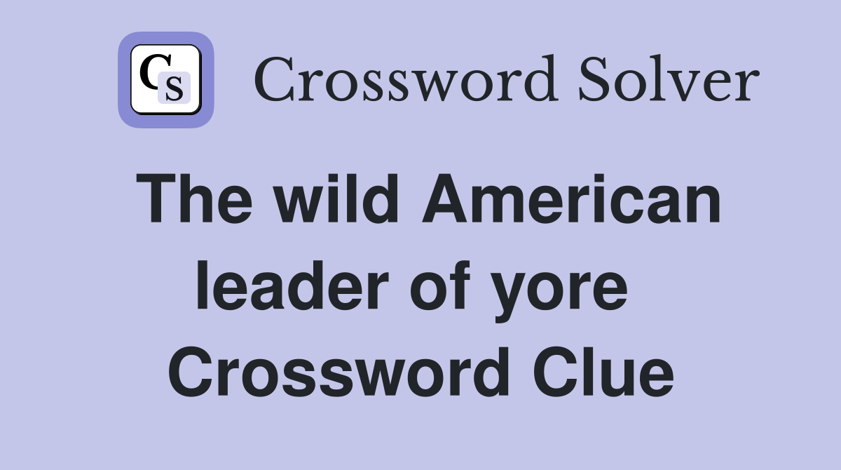The wild American leader of yore  Crossword Clue
