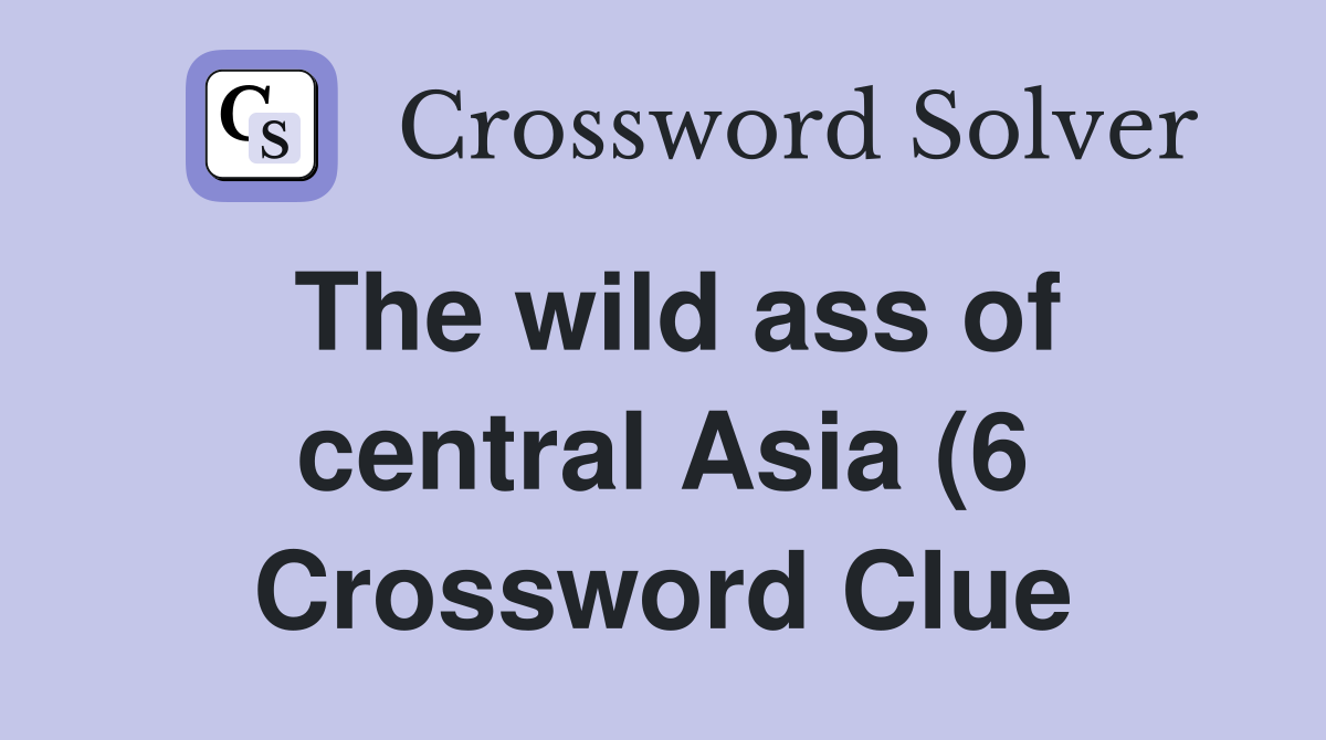 The wildof central Asia (6) Crossword Clue Answers Crossword The wildof central Asia (6) Crossword Clue Answers Crossword