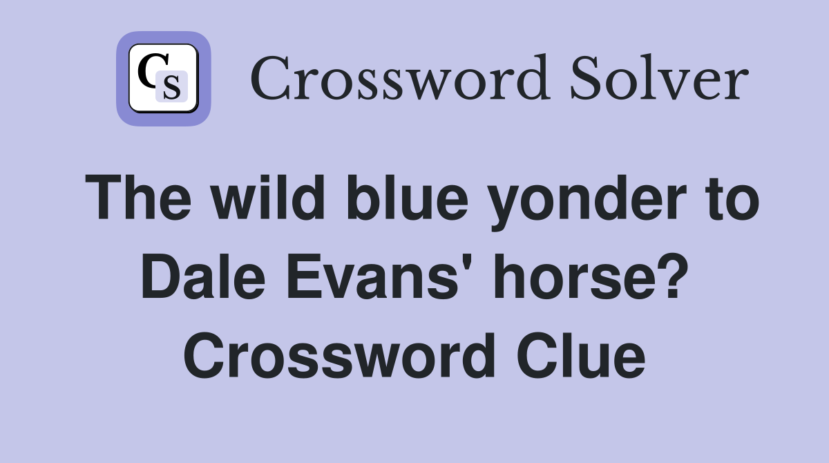 The wild blue yonder to Dale Evans' horse? Crossword Clue