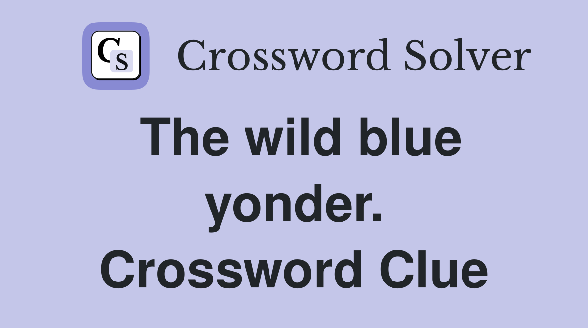 The wild blue yonder. Crossword Clue