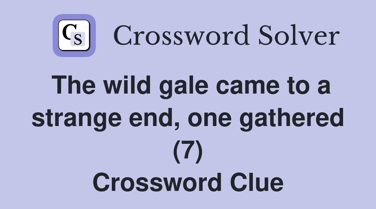 The wild gale came to a strange end, one gathered (7) Crossword Clue