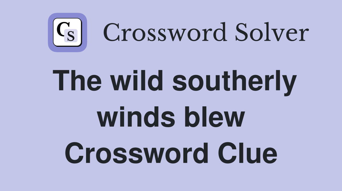 The wild southerly winds blew Crossword Clue