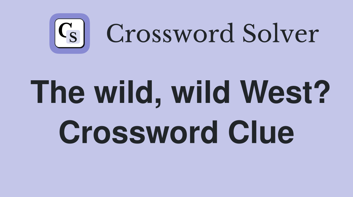 The wild, wild West? Crossword Clue