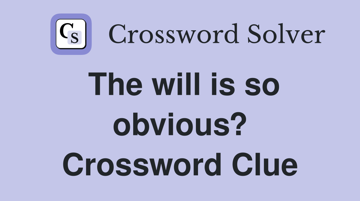 The will is so obvious? Crossword Clue