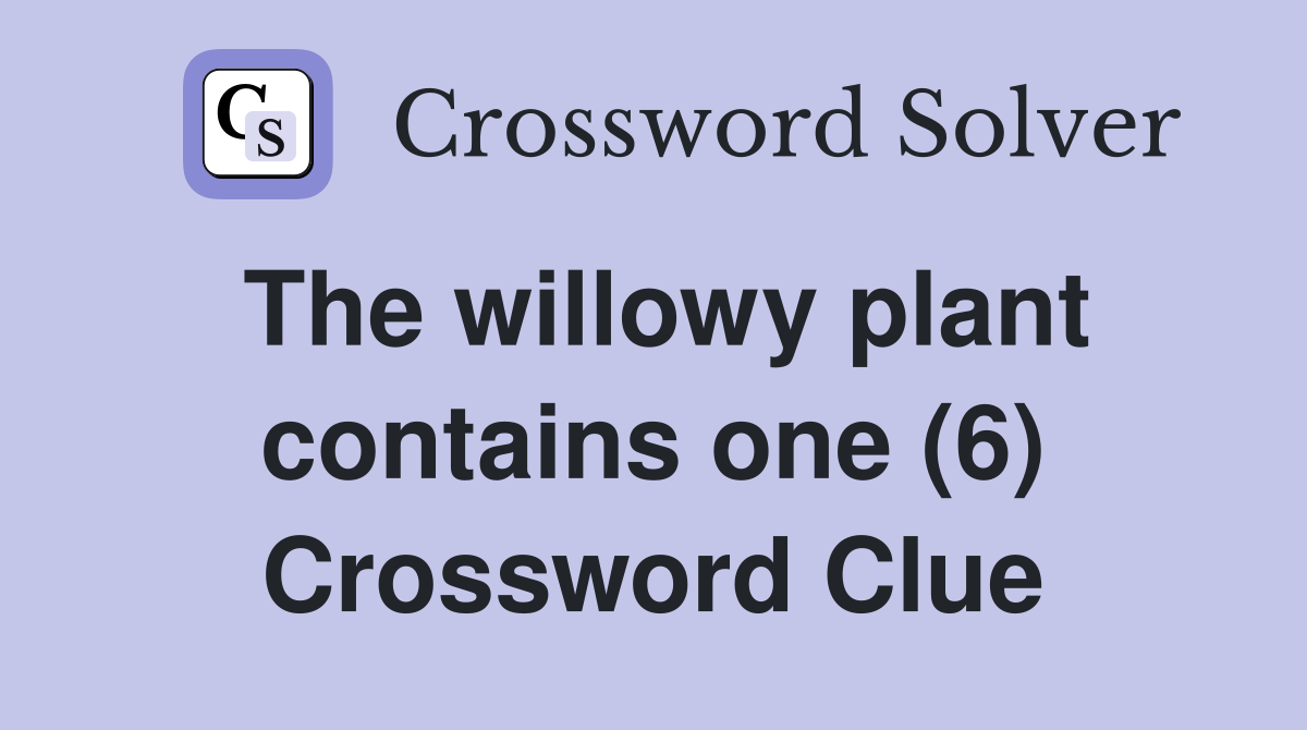 The willowy plant contains one (6) Crossword Clue