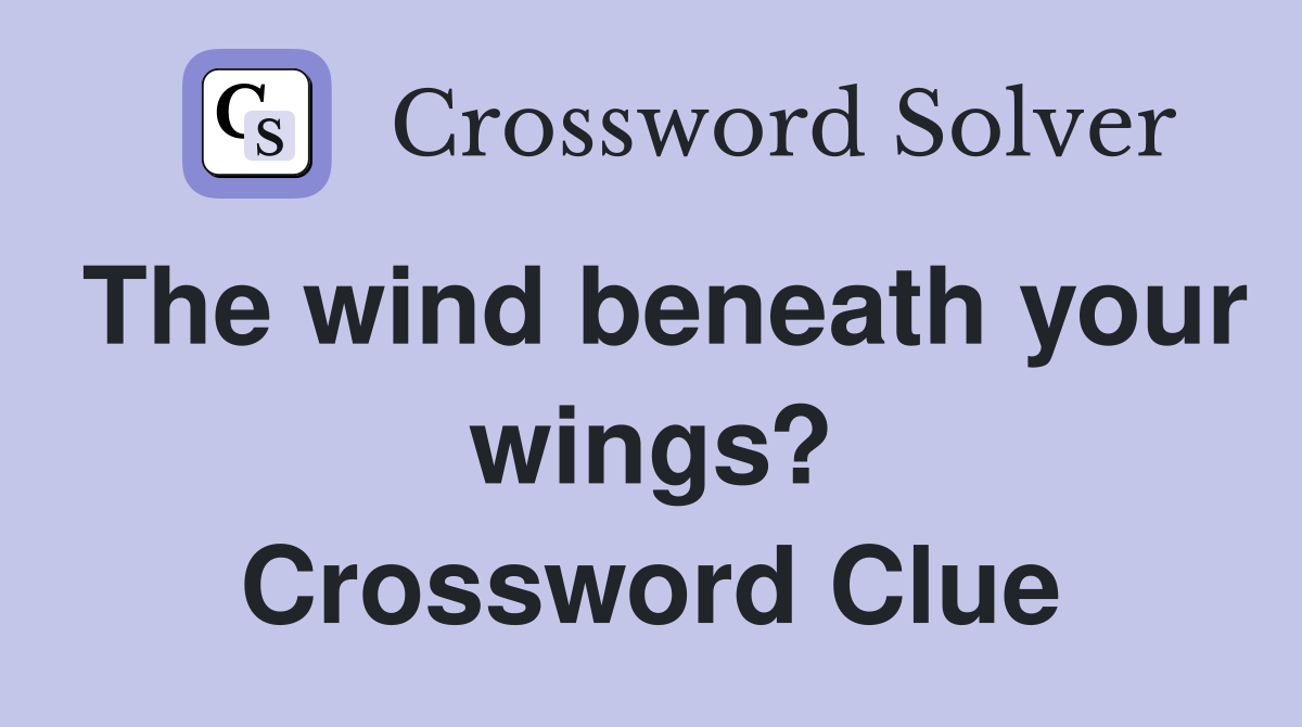 The wind beneath your wings? Crossword Clue