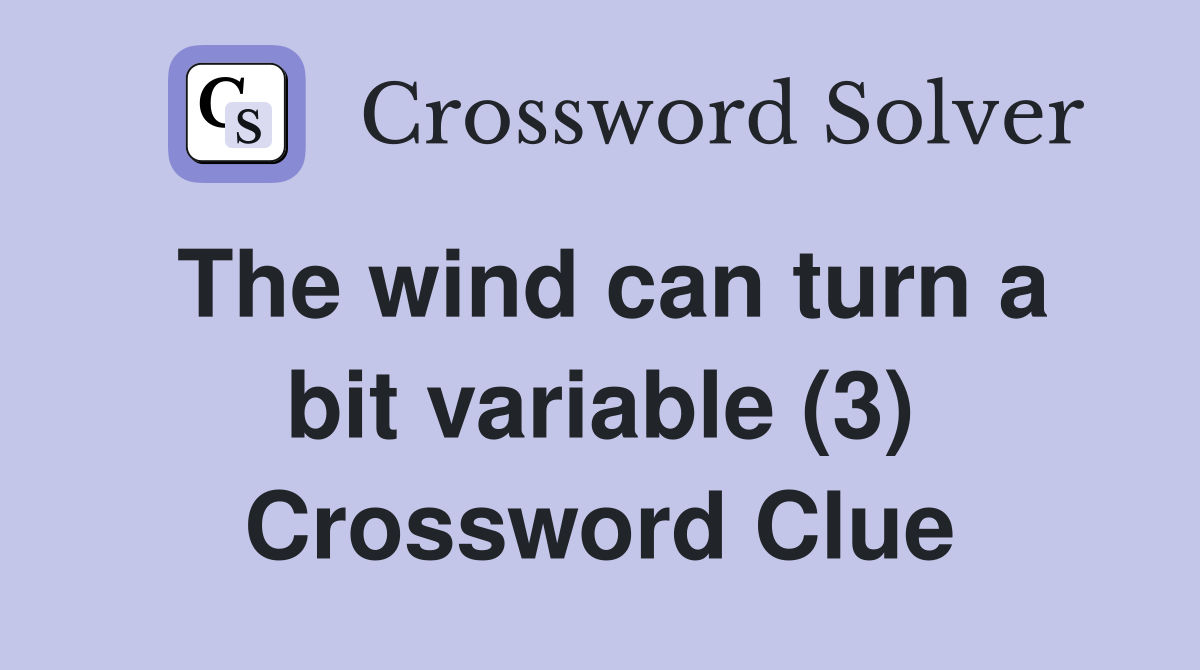 The wind can turn a bit variable (3) Crossword Clue