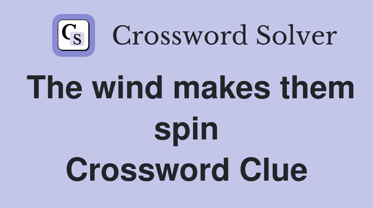 The wind makes them spin Crossword Clue