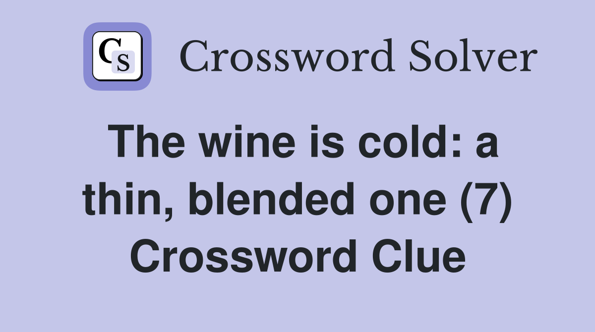 The wine is cold: a thin, blended one (7) Crossword Clue