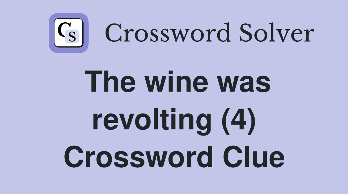 The wine was revolting (4) Crossword Clue