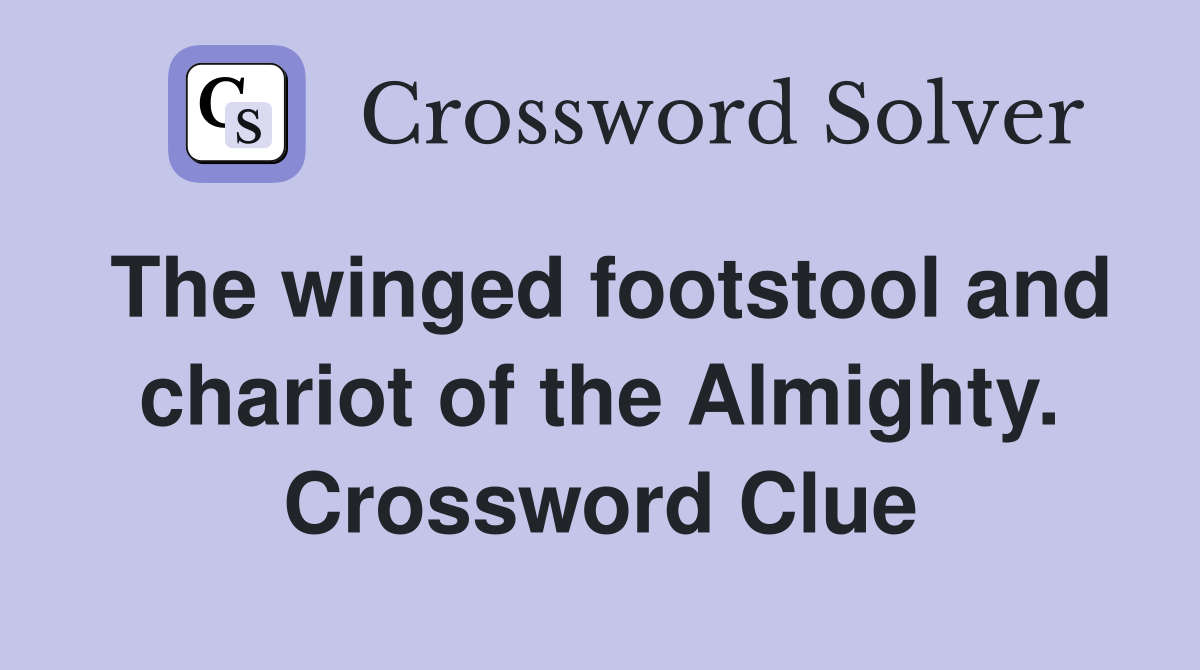 The winged footstool and chariot of the Almighty. Crossword Clue