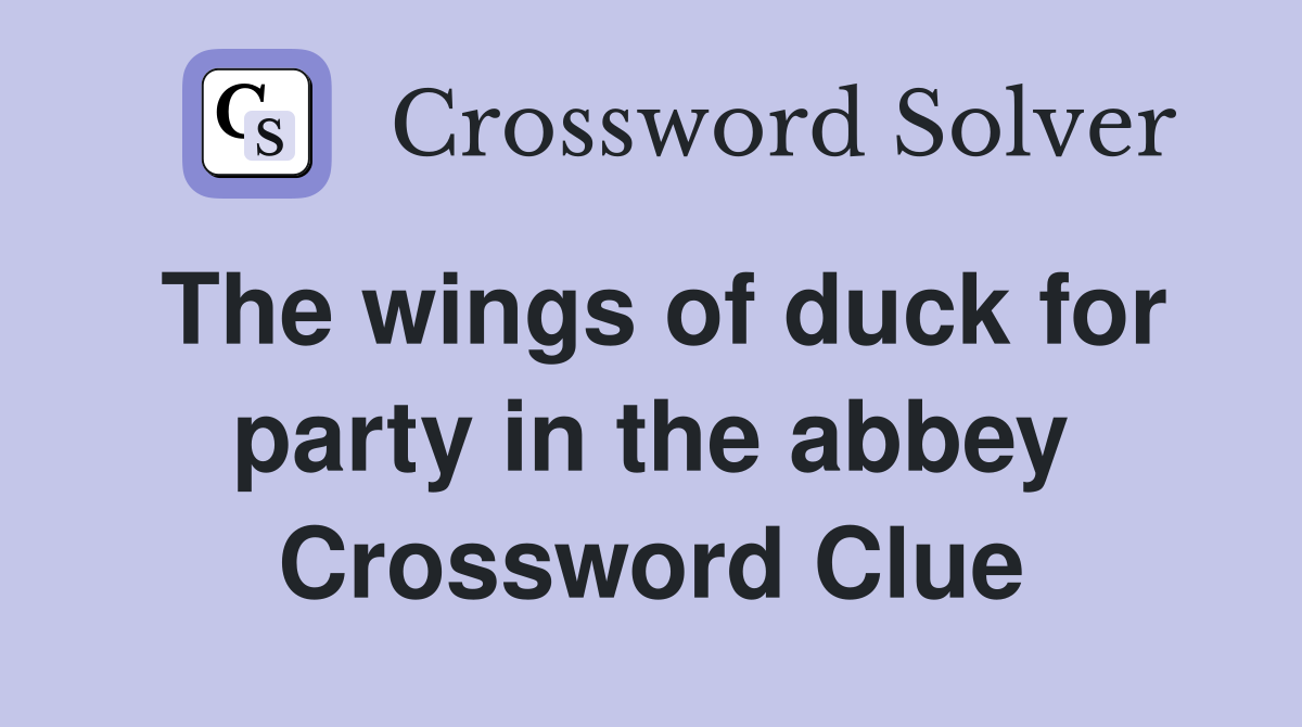 The wings of duck for party in the abbey Crossword Clue