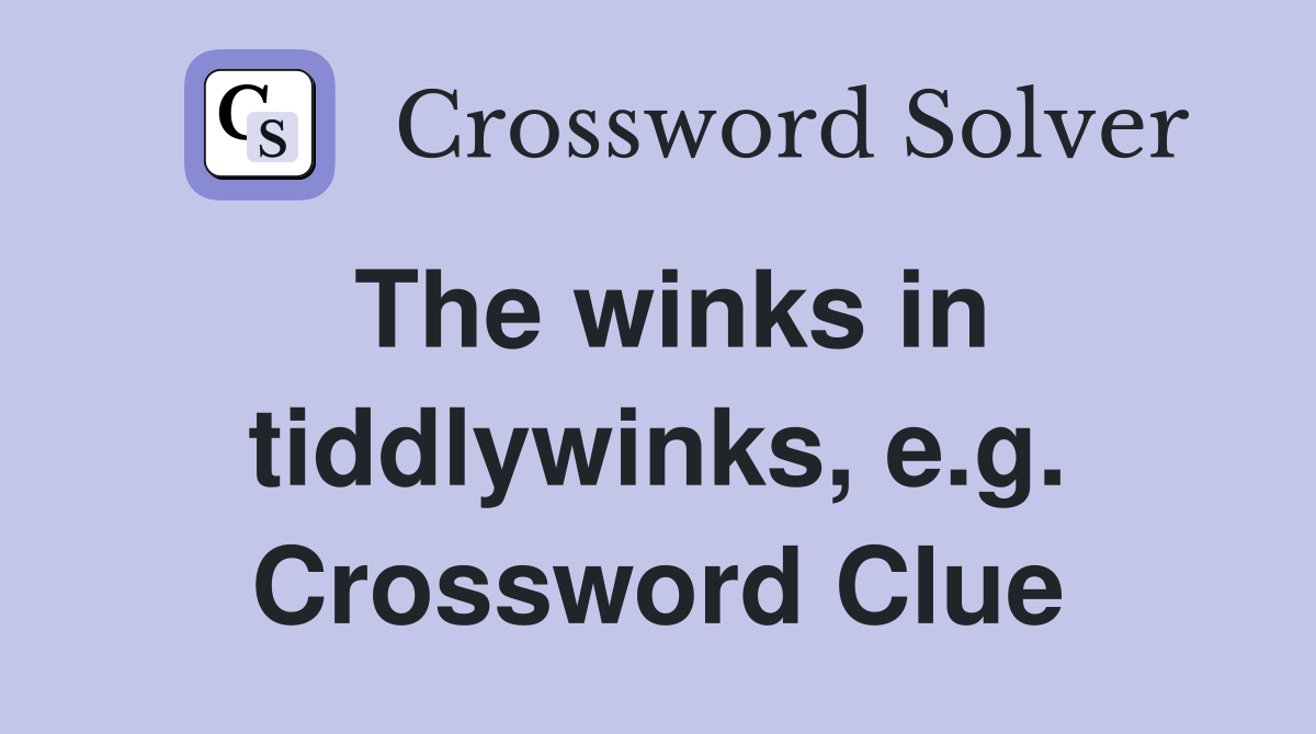 The winks in tiddlywinks, e.g. Crossword Clue