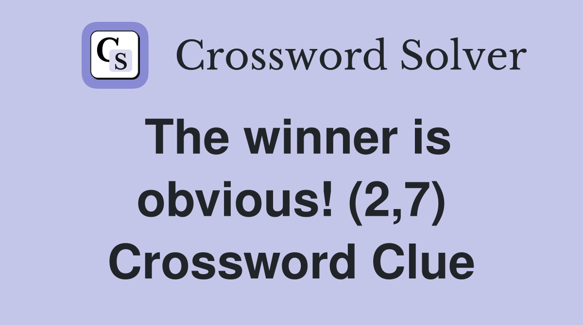 The winner is obvious! (2,7) Crossword Clue