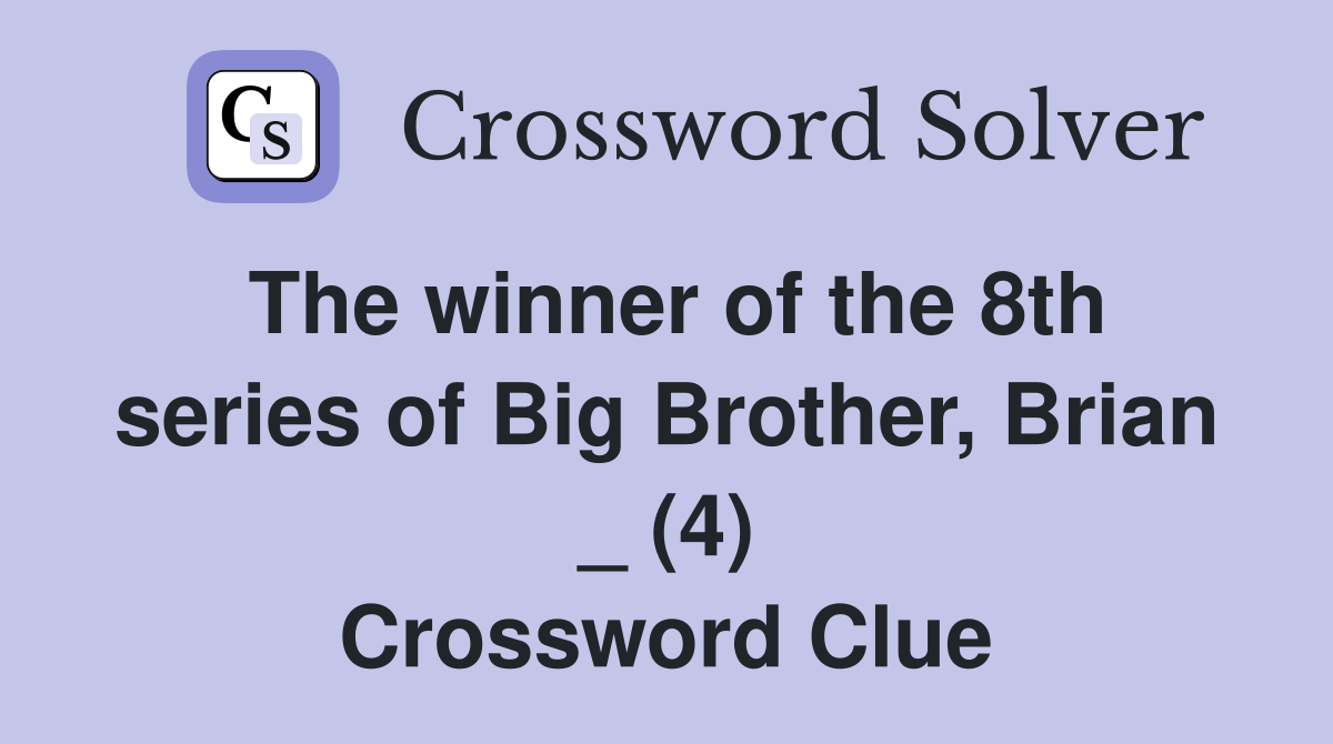 The winner of the 8th series of Big Brother, Brian _ (4) Crossword Clue