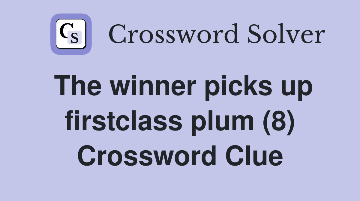 The winner picks up firstclass plum (8) Crossword Clue