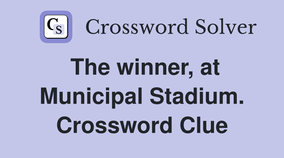 The winner, at Municipal Stadium. Crossword Clue