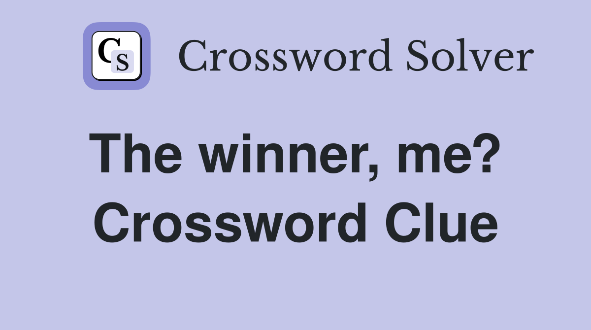 The winner, me?  Crossword Clue