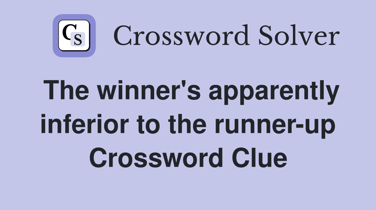 The winner's apparently inferior to the runner-up Crossword Clue