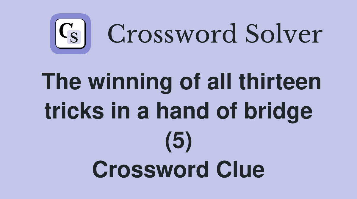 The winning of all thirteen tricks in a hand of bridge (5) Crossword Clue