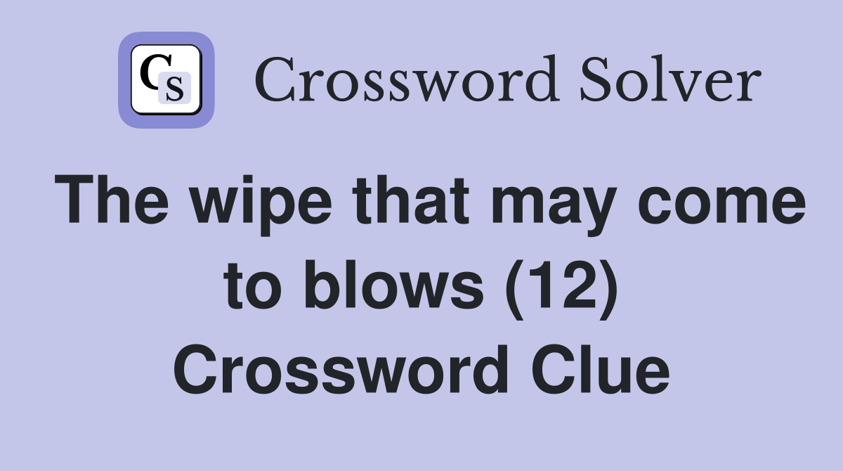 The wipe that may come to blows (12) Crossword Clue