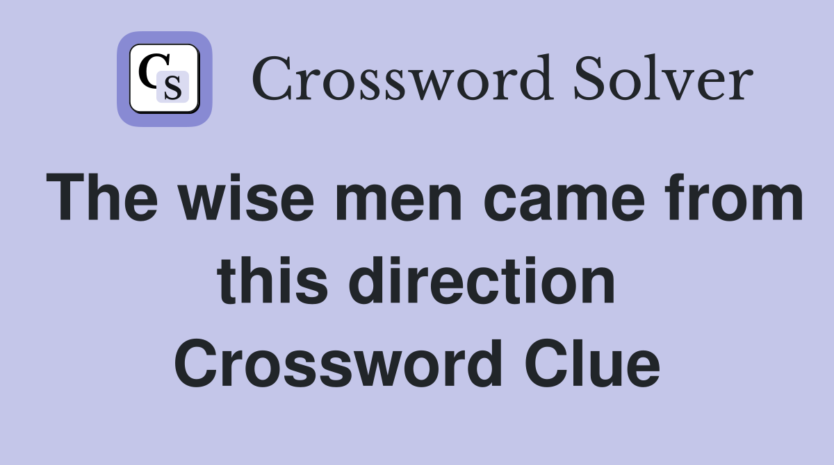 The wise men came from this direction Crossword Clue