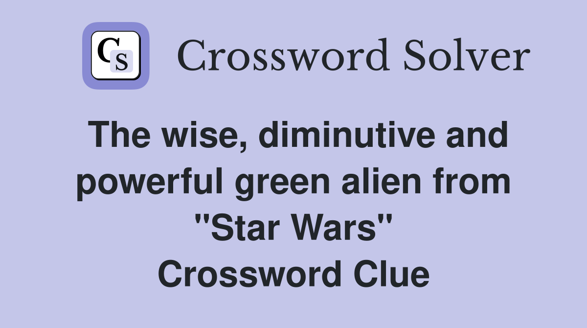 The wise, diminutive and powerful green alien from "Star Wars" Crossword Clue
