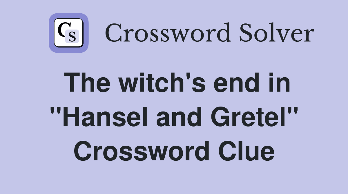 The witch's end in "Hansel and Gretel" Crossword Clue