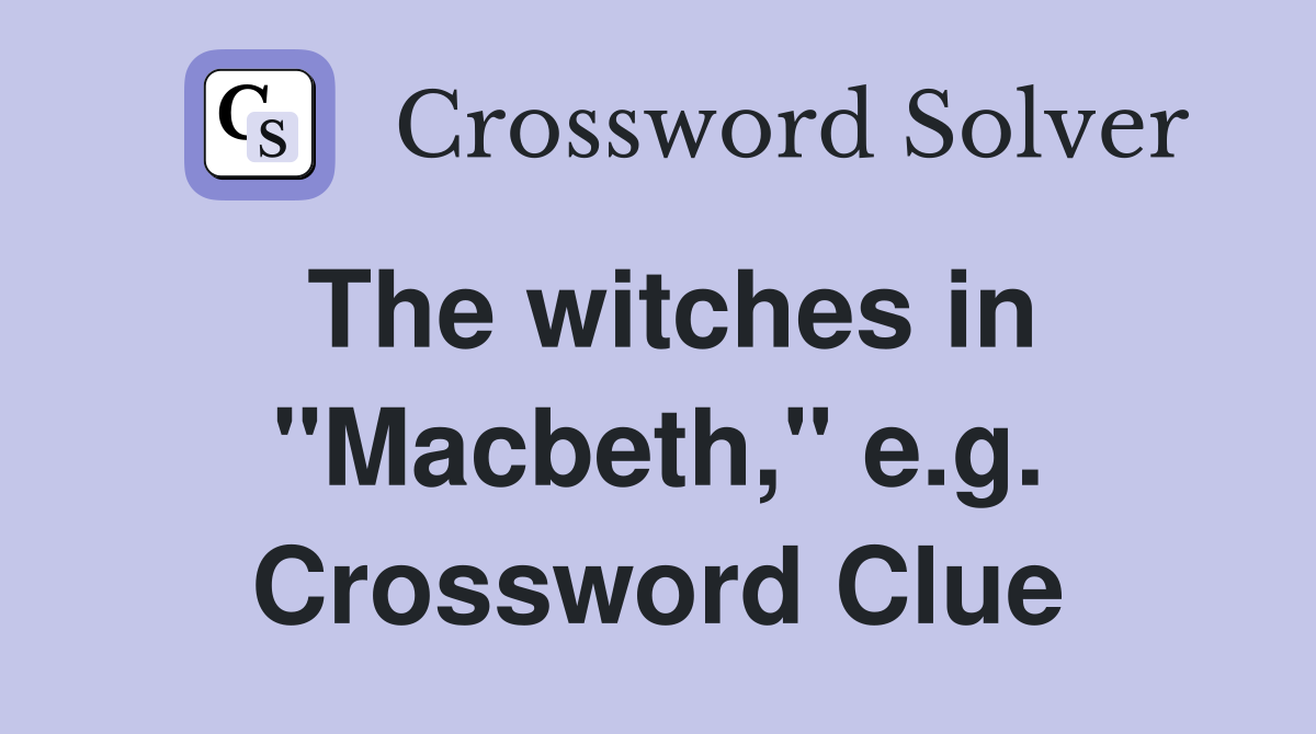 The witches in "Macbeth," e.g. Crossword Clue