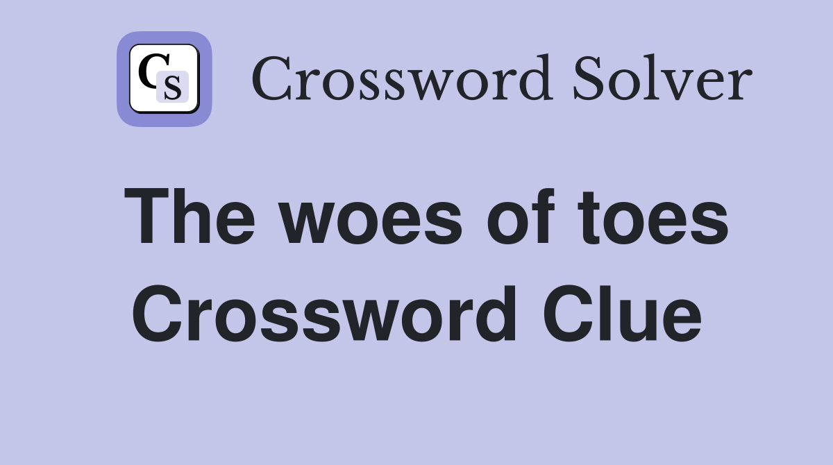 The woes of toes Crossword Clue