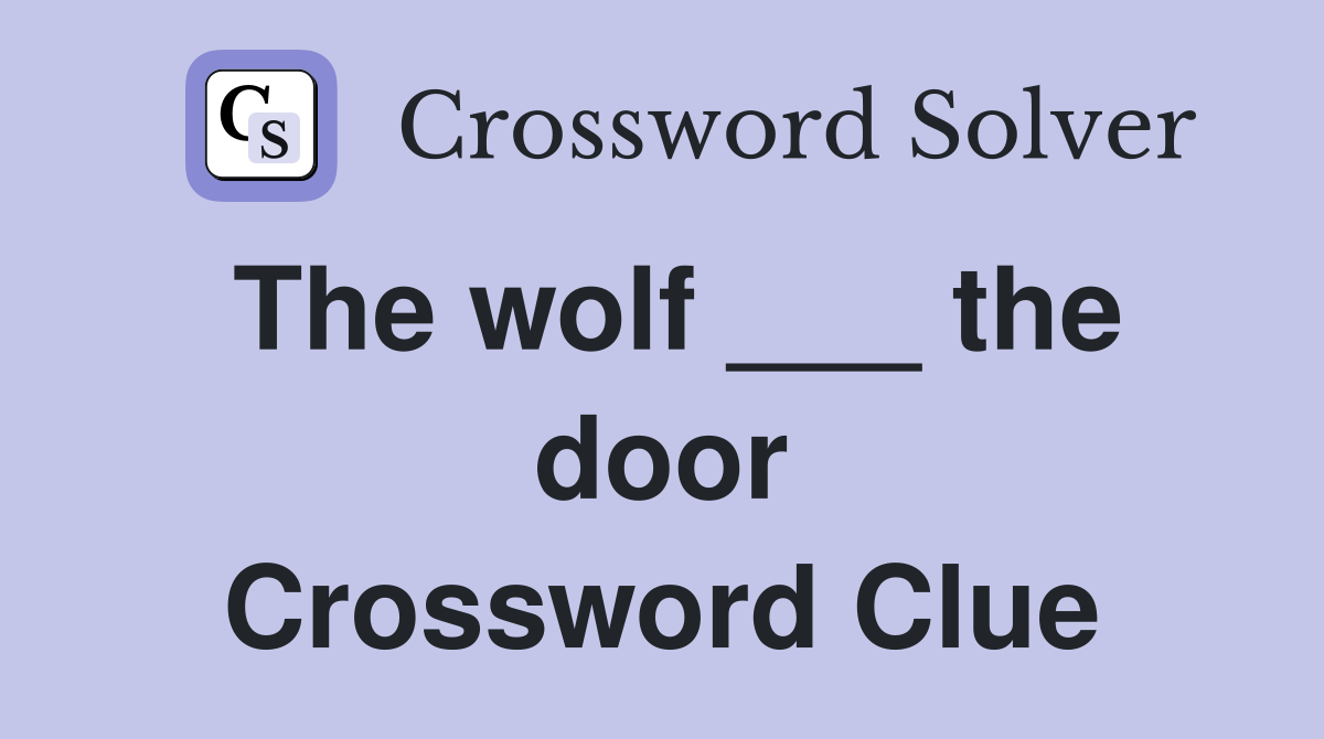 The wolf ___ the door Crossword Clue