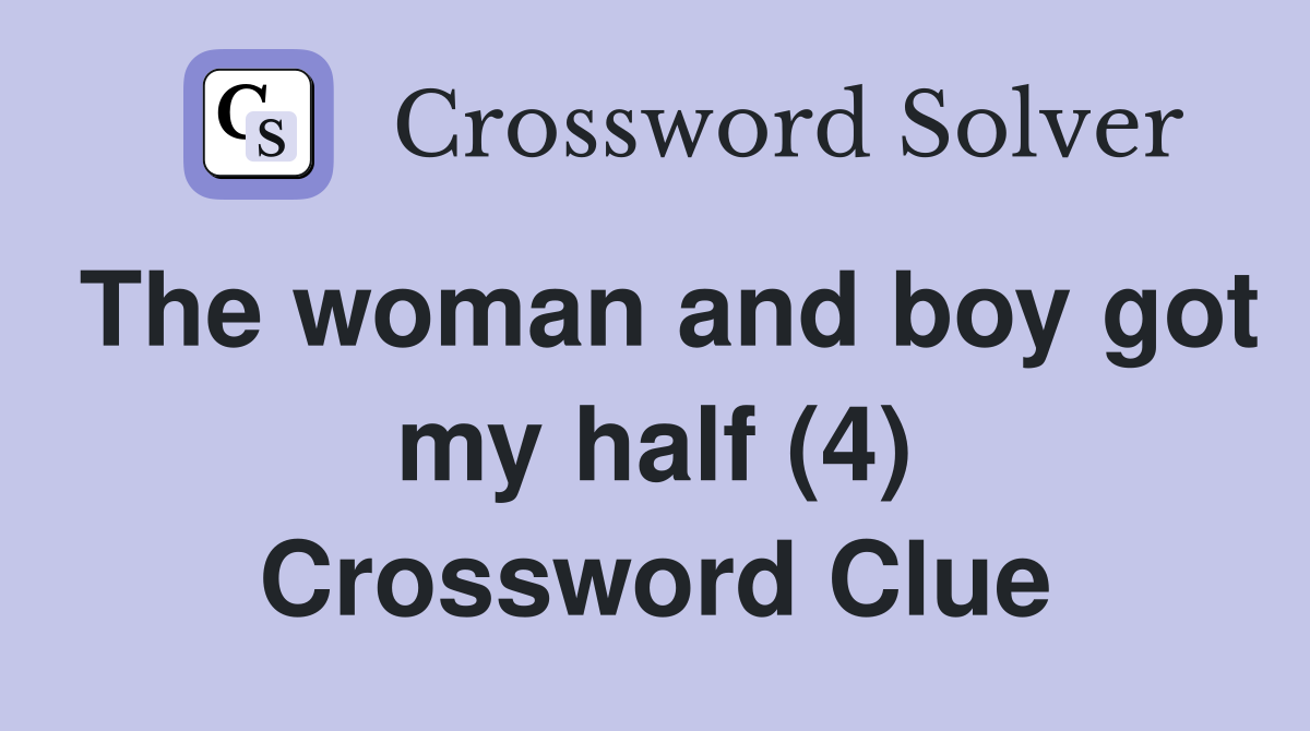 The woman and boy got my half (4) Crossword Clue