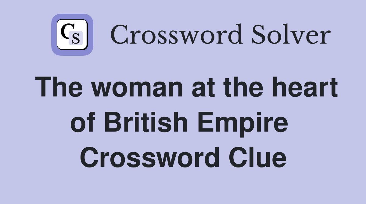 The woman at the heart of British Empire  Crossword Clue