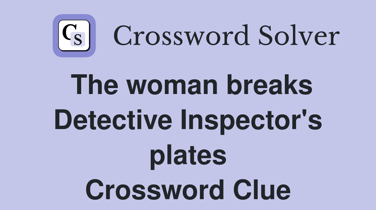 The woman breaks Detective Inspector's plates Crossword Clue