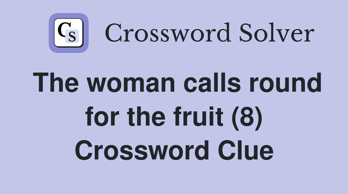 The woman calls round for the fruit (8) Crossword Clue