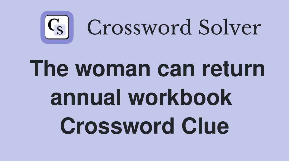 The woman can return annual workbook  Crossword Clue