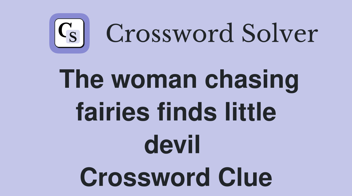 The woman chasing fairies finds little devil  Crossword Clue