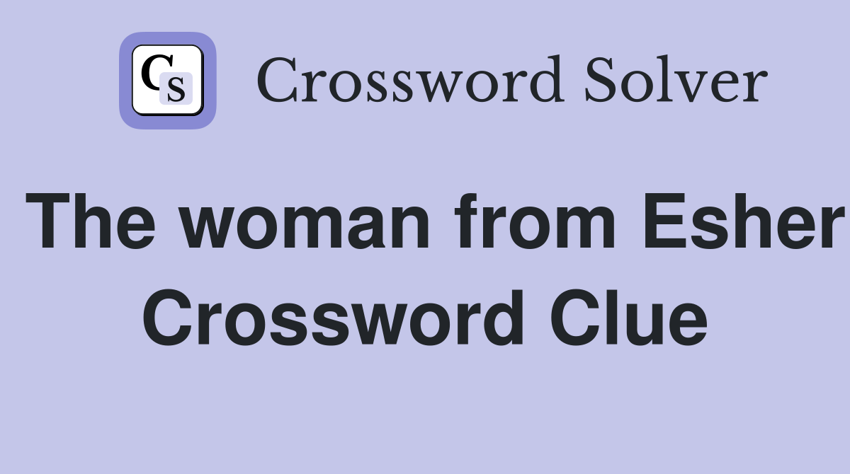 The woman from Esher Crossword Clue